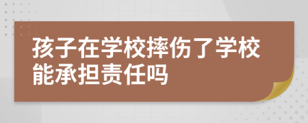 孩子在學(xué)校摔傷了學(xué)校能承擔(dān)責(zé)任嗎