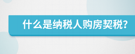 什么是納稅人購房契稅？