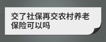 交了社保再交農(nóng)村養(yǎng)老保險可以嗎
