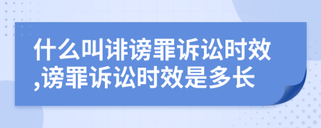 什么叫誹謗罪訴訟時效,謗罪訴訟時效是多長