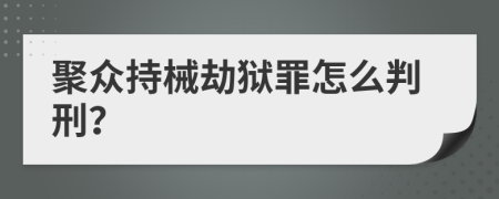 聚眾持械劫獄罪怎么判刑？
