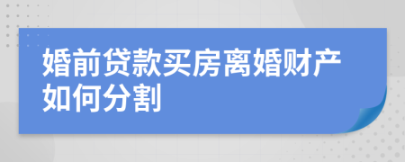 婚前貸款買房離婚財(cái)產(chǎn)如何分割