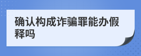 確認(rèn)構(gòu)成詐騙罪能辦假釋嗎