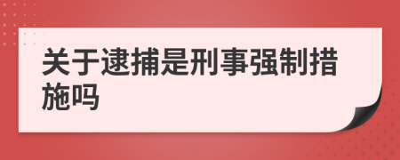 關(guān)于逮捕是刑事強(qiáng)制措施嗎