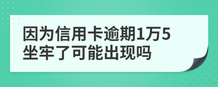因為信用卡逾期1萬5坐牢了可能出現(xiàn)嗎