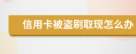 信用卡被盜刷取現(xiàn)怎么辦