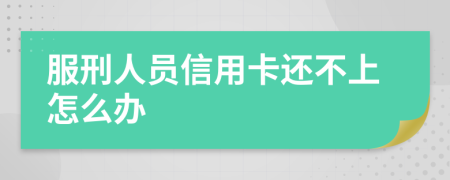 服刑人員信用卡還不上怎么辦