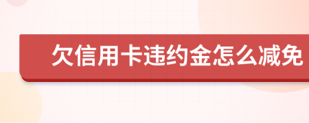 欠信用卡違約金怎么減免
