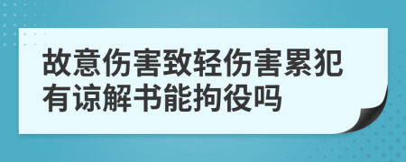 故意傷害致輕傷害累犯有諒解書能拘役嗎
