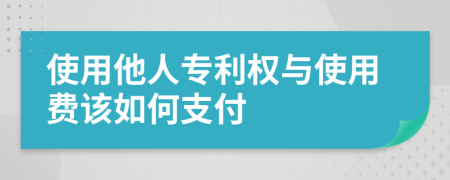 使用他人專利權(quán)與使用費該如何支付
