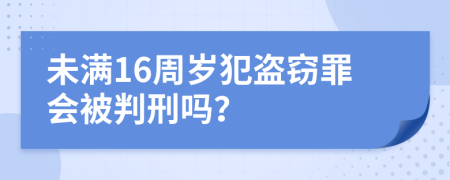 未滿16周歲犯盜竊罪會被判刑嗎？