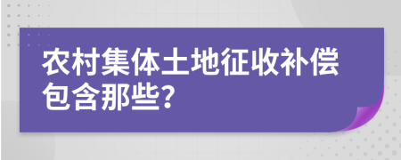 農(nóng)村集體土地征收補(bǔ)償包含那些？