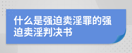 什么是強迫賣淫罪的強迫賣淫判決書