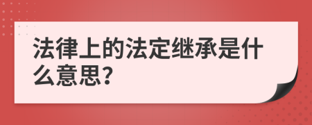 法律上的法定繼承是什么意思？