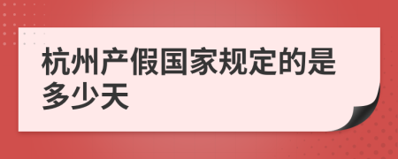 杭州產(chǎn)假國家規(guī)定的是多少天