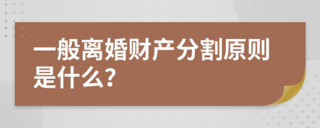 一般離婚財(cái)產(chǎn)分割原則是什么？