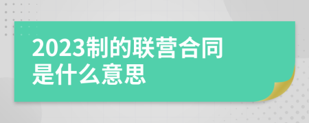 2023制的聯(lián)營合同是什么意思
