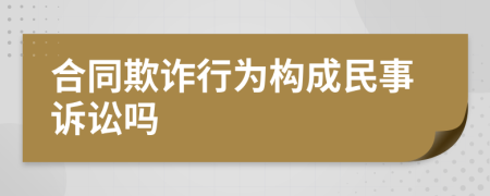 合同欺詐行為構成民事訴訟嗎