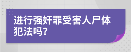進(jìn)行強(qiáng)奸罪受害人尸體犯法嗎？