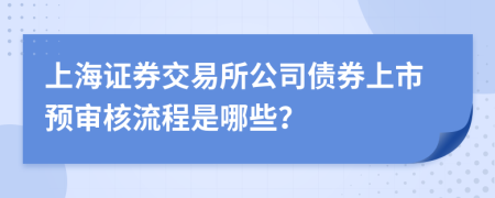 上海證券交易所公司債券上市預審核流程是哪些？