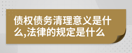 債權(quán)債務(wù)清理意義是什么,法律的規(guī)定是什么