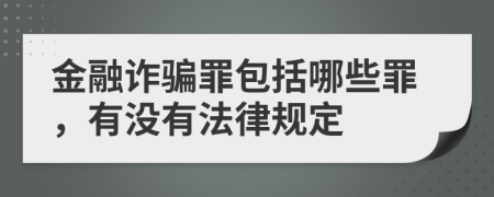 金融詐騙罪包括哪些罪，有沒有法律規(guī)定