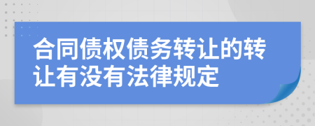 合同債權(quán)債務(wù)轉(zhuǎn)讓的轉(zhuǎn)讓有沒有法律規(guī)定