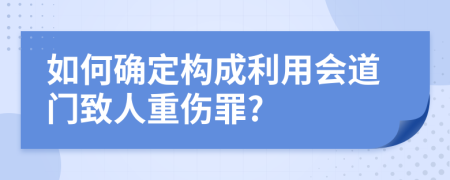 如何確定構(gòu)成利用會(huì)道門(mén)致人重傷罪?