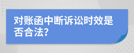 對(duì)賬函中斷訴訟時(shí)效是否合法？