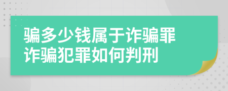 騙多少錢(qián)屬于詐騙罪 詐騙犯罪如何判刑