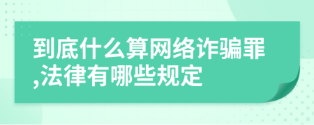 到底什么算網(wǎng)絡(luò)詐騙罪,法律有哪些規(guī)定