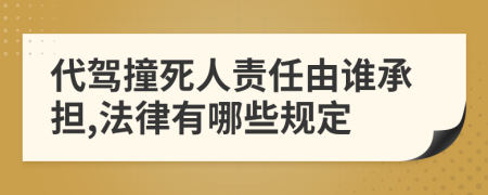 代駕撞死人責任由誰承擔,法律有哪些規(guī)定