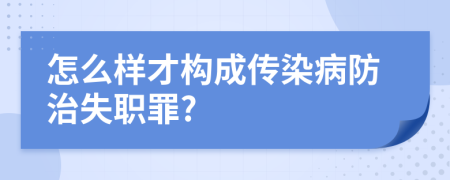怎么樣才構(gòu)成傳染病防治失職罪?