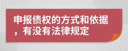 申報(bào)債權(quán)的方式和依據(jù)，有沒有法律規(guī)定