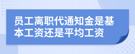 員工離職代通知金是基本工資還是平均工資