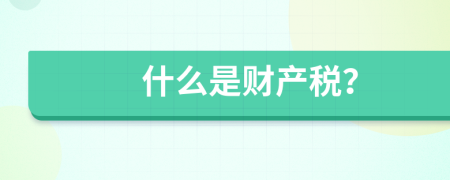 什么是財產(chǎn)稅？