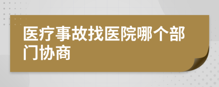 醫(yī)療事故找醫(yī)院哪個部門協(xié)商