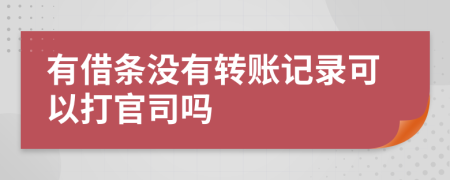 有借條沒有轉(zhuǎn)賬記錄可以打官司嗎