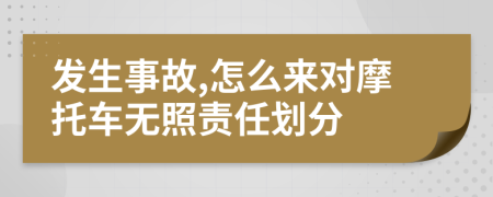 發(fā)生事故,怎么來(lái)對(duì)摩托車(chē)無(wú)照責(zé)任劃分