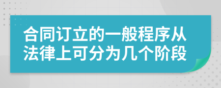 合同訂立的一般程序從法律上可分為幾個階段