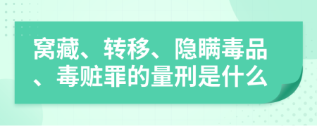 窩藏、轉(zhuǎn)移、隱瞞毒品、毒贓罪的量刑是什么