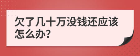 欠了幾十萬沒錢還應(yīng)該怎么辦？