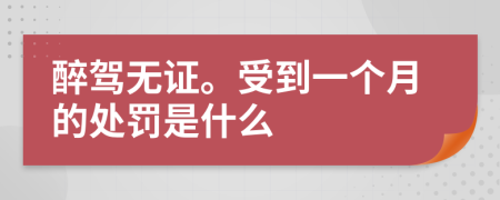醉駕無證。受到一個(gè)月的處罰是什么