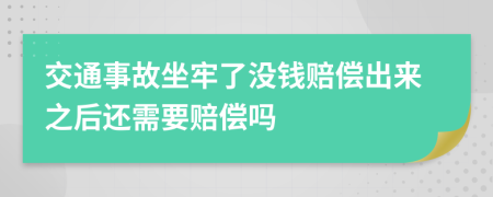 交通事故坐牢了沒錢賠償出來之后還需要賠償嗎