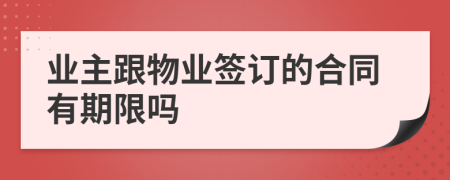 業(yè)主跟物業(yè)簽訂的合同有期限嗎