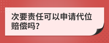 次要責(zé)任可以申請(qǐng)代位賠償嗎？