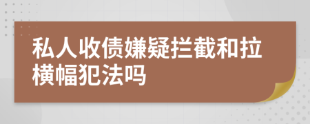 私人收債嫌疑攔截和拉橫幅犯法嗎
