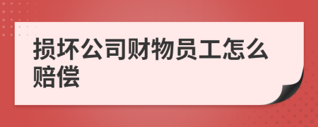 損壞公司財(cái)物員工怎么賠償