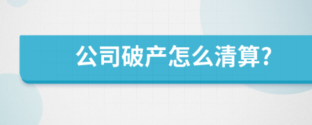 公司破產(chǎn)怎么清算?