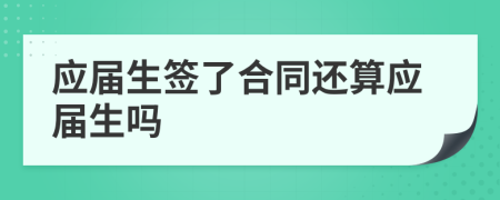應(yīng)屆生簽了合同還算應(yīng)屆生嗎
